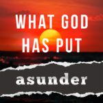 What God Has Put Asunder